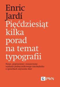 Pięćdziesiąt kilka porad na temat typografii. Nowe, poprawione i rozszerzone wydanie podręcznikowego niezbędnika o sposobach używania liter