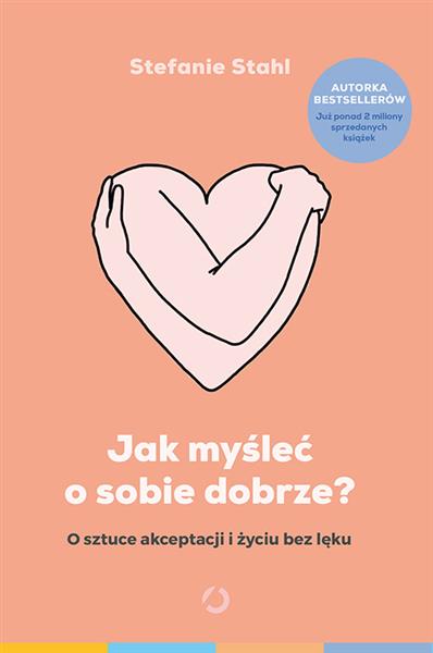 JAK MYŚLEĆ O SOBIE DOBRZE? O SZTUCE AKCEPTACJI I Ż
