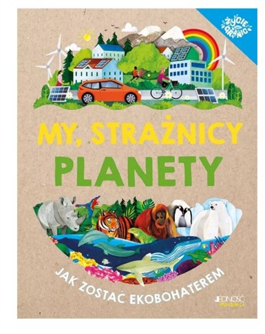 MY, STRAŻNICY PLANETY. JAK ZOSTAĆ EKOBOHATEREM