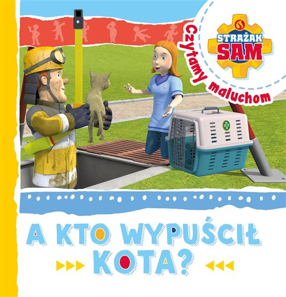 STRAŻAK SAM. CZYTAMY MALUCHOM. A KTO WYPUŚCIŁ KOTA