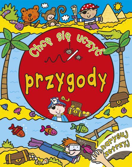 CHCE SIE UCZYC: PRZYGODY. NARYSUJ I ZETRZYJ