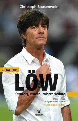 JOACHIM LOEW. STRATEG, ESTETA, MISTRZ ŚWIATA