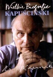 KAPUŚCIŃSKI Wielkie Biografie