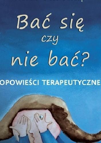 BAĆ SIĘ CZY NIE BAĆ? OPOWIEŚCI TERAPEUTYCZNE