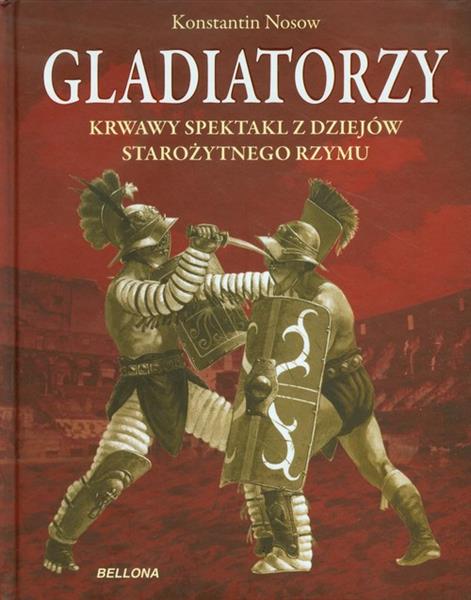 GLADIATORZY. KRWAWY SPEKTAKL Z DZIEJÓW STAROŻYTNEG