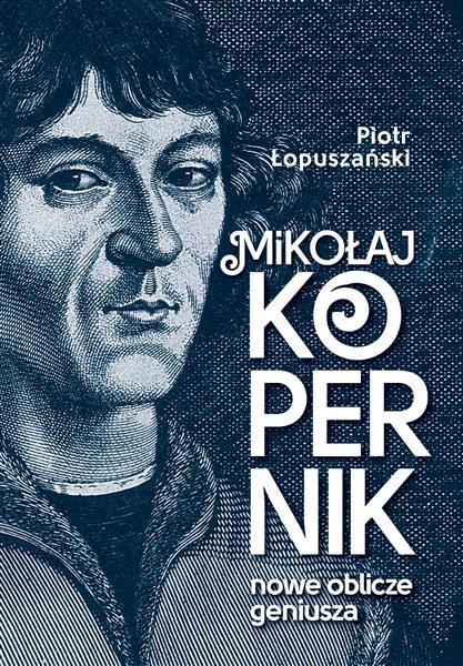 MIKOŁAJ KOPERNIK. NOWE OBLICZE GENIUSZA