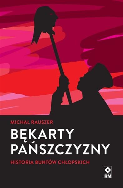 BĘKARTY PAŃSZCZYZNY. HISTORIA BUNTÓW CHŁOPSKICH