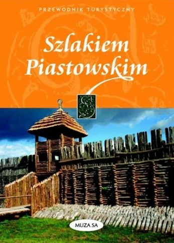 SZLAKIEM PIASTOWSKIM PRZEWODNIK TURYSTYCZNY