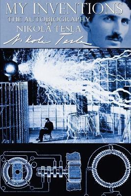MY INVENTIONS - THE AUTOBIOGRAPHY OF NIKOLA TESLA