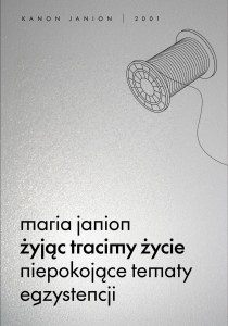 Żyjąc tracimy życie. Niepokojące tematy egzystencji. Kanon Janion wyd. 2