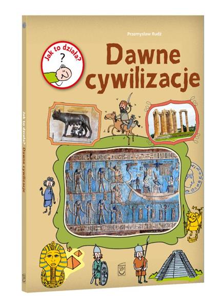 JAK TO DZIAŁA? DAWNE CYWILIZACJE