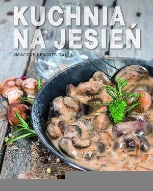 KUCHNIA NA JESIEŃ. SMACZNE I PROSTE DANIA
