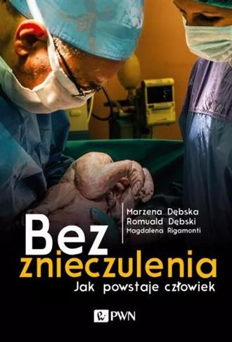 Bez znieczulenia. Jak powstaje człowiek