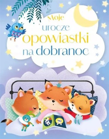 MOJE UROCZE OPOWIASTKI NA DOBRANOC