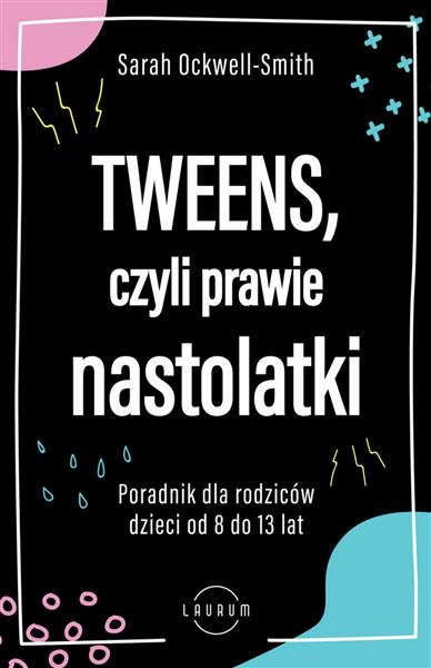 TWEENS, CZYLI PRAWIE NASTOLATKI. PORADNIK DLA ...