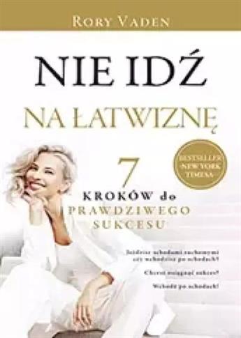 NIE IDŹ NA ŁATWIZNĘ. SIEDEM KROKÓW DO PRAWDZIWEGO
