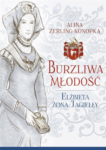 BURZLIWA MŁODOŚĆ. ELŻBIETA ŻONA JAGIEŁŁY