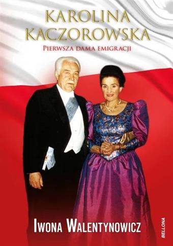 KAROLINA KACZOROWSKA. PIERWSZA DAMA EMIGRACJI