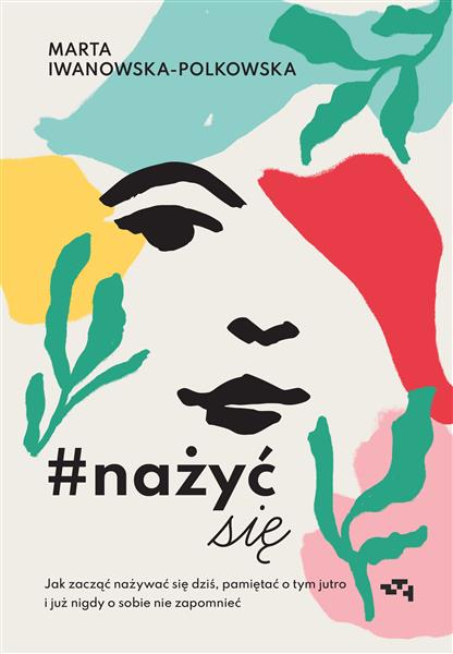 NAŻYĆ SIĘ. JAK ZACZĄĆ NAŻYWAĆ SIĘ DZIŚ, PAMIĘTAĆ..