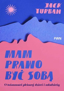 Mam prawo być sobą. O tożsamości płciowej dzieci i młodzieży