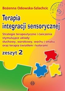 Terapia integracji sensorycznej Zeszyt 2. Strategie terapeutyczne i ćwiczenia stymulujące układy: słuchowy, wzrokowy, węchu i smaku oraz terapia światłem i kolorami