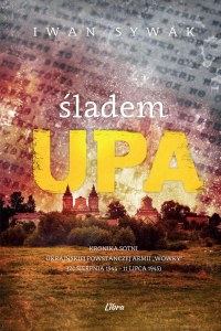 Śladem UPA. Kronika sotni Ukraińskiej Powstańczej Armii „Wowky” (24 sierpnia 1944–11 lipca 1945)