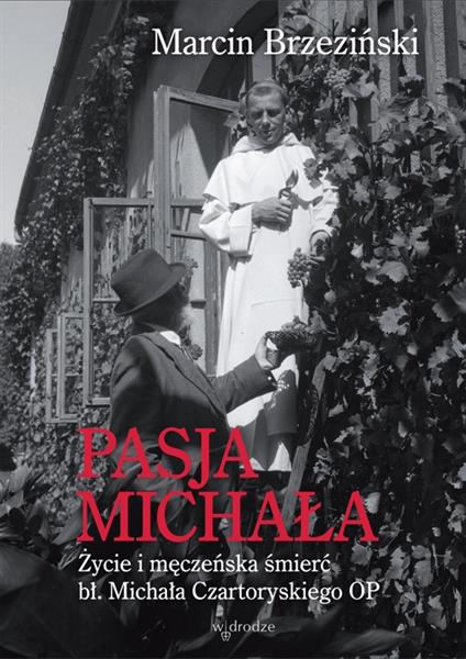 PASJA MICHAŁA. ŻYCIE I MĘCZEŃSKA ŚMIERĆ BŁ. MICHAŁ