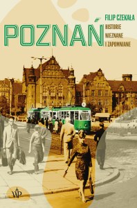 Poznań. Historie nieznane i zapomniane