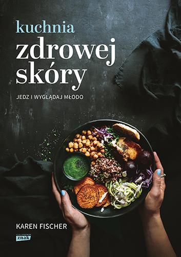 KUCHNIA ZDROWEJ SKÓRY. JEDZ I WYGLĄDAJ ...