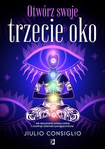Otwórz swoje trzecie oko. Jak aktywować szóstą czakrę i rozwinąć zdolności parapsychiczne wyd. 2024