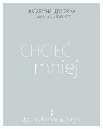 Chcieć mniej. Minimalizm w praktyce