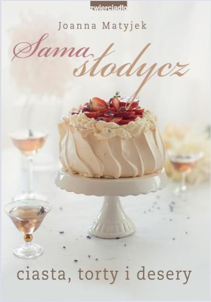SAMA SŁODYCZ. CIASTA, TORTY I DESERY