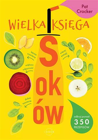 WIELKA KSIĘGA SOKÓW. ODKRYJ PONAD 350 PYSZNYCH PRZ