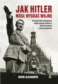 JAK HITLER MÓGŁ WYGRAĆ WOJNĘ