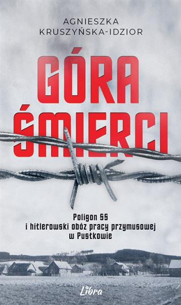 GÓRA ŚMIERCI. POLIGON SS I HITLEROWSKI OBÓZ PRACY