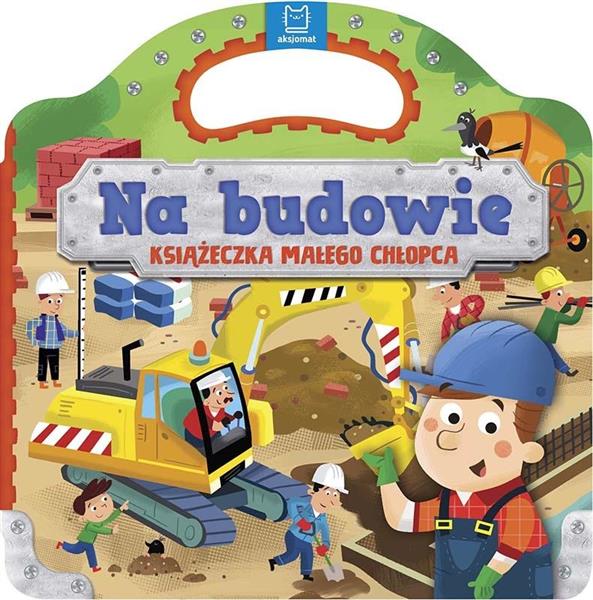 NA BUDOWIE. KSIĄŻECZKA MAŁEGO CHŁOPCA