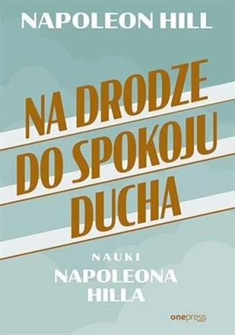 Na drodze do spokoju ducha. Nauki Napoleona Hilla