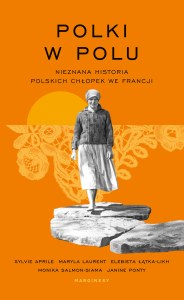 Polki w polu. Nieznana historia polskich chłopek we Francji
