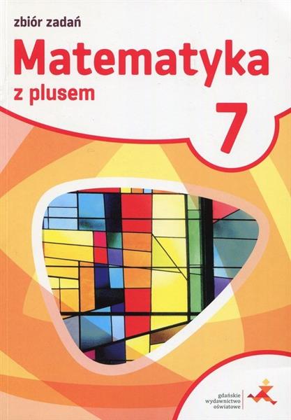 MATEMATYKA Z PLUSEM. KLASA 7. ZBIÓR ZADAŃ