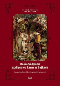 Koszałki-opałki, czyli prawo karne w bajkach Repetytorium dla studiujących, sądowników i podsądnych