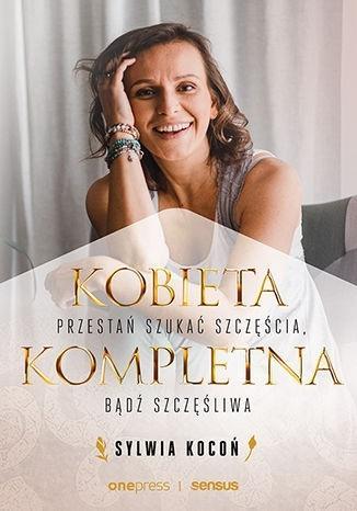 KOBIETA KOMPLETNA. NIE SZUKAJ SPEŁNIENIA