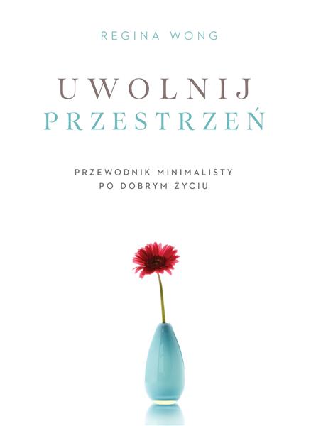 UWOLNIJ PRZESTRZEŃ. PRZEWODNIK MINIMALISTY PO DOBR