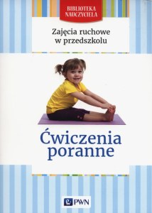 Zajęcia ruchowe w przedszkolu Ćwiczenia poranne Biblioteka Nauczyciela