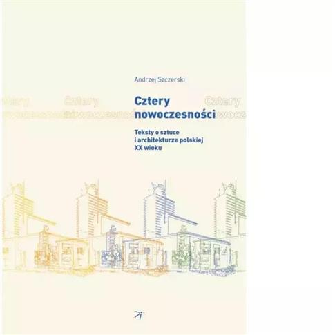 Cztery nowoczesności. Teksty o sztuce i architektu