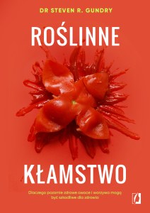 Roślinne kłamstwo. Dlaczego pozornie zdrowe owoce i warzywa mogą być szkodliwe dla zdrowia wyd. 2022