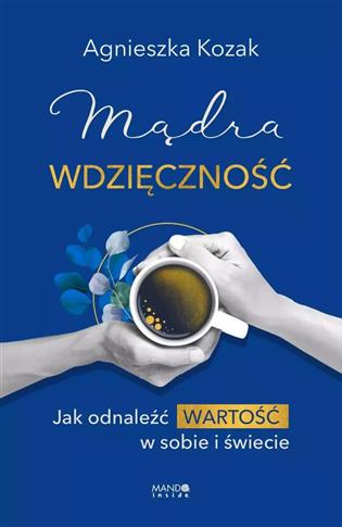 Mądra wdzięczność. Jak odnaleźć wartość w sobie i