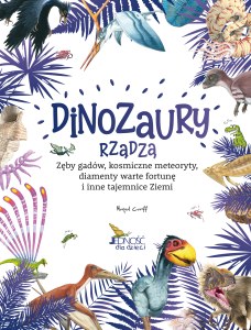 Dinozaury rządzą. Zęby gadów, kosmiczne meteoryty, diamenty warte fortunę i inne tajemnice Ziemi