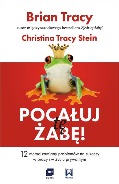 Pocałuj tę żabę! 12 metod zamiany problemów w sukc