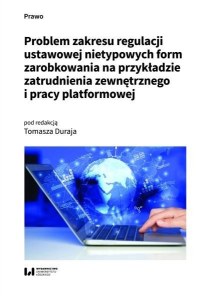 Problem zakresu regulacji ustawowej nietypowych form zarobkowania na przykładzie zatrudnienia zewnętrznego i pracy platformowej