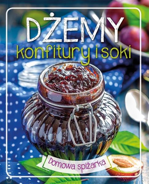 DOMOWA SPIŻARKA. DŻEMY, KONFITURY I SOKI